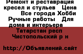 Ремонт и реставрация кресел и стульев › Цена ­ 250 - Все города Хобби. Ручные работы » Для дома и интерьера   . Татарстан респ.,Чистопольский р-н